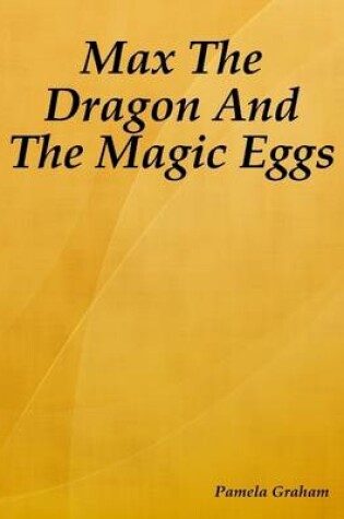 Cover of Max the Dragon and the Magic Eggs