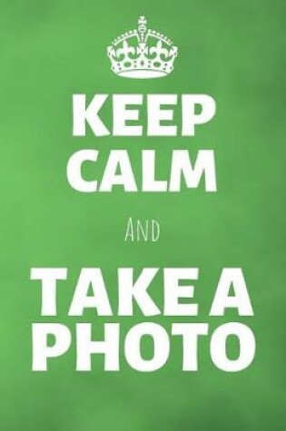 Cover of Keep Calm And Take A Photo