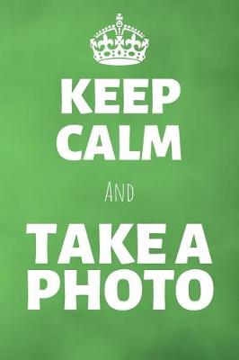 Book cover for Keep Calm And Take A Photo