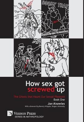 Book cover for How Sex Got Screwed Up: The Ghosts that Haunt Our Sexual Pleasure - Book One