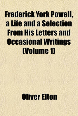 Book cover for Frederick York Powell, a Life and a Selection from His Letters and Occasional Writings (Volume 1)