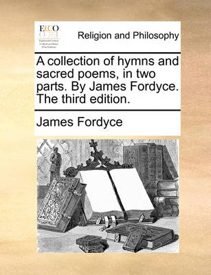 Book cover for A collection of hymns and sacred poems, in two parts. By James Fordyce. The third edition.