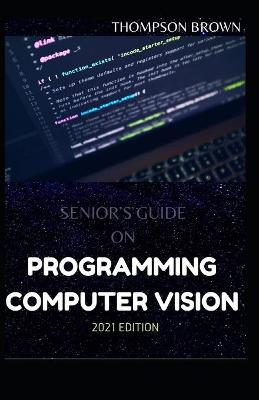 Book cover for Senior's Guide on Programming Computer Vision 2021 Edition