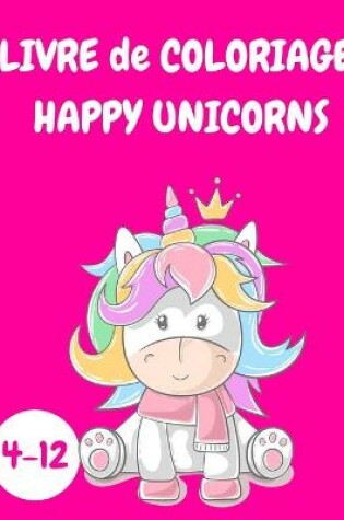 Cover of Livre de coloriage Happy Unicorns enfants 4-12