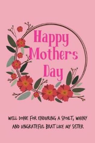 Cover of Happy Mothers Day, Well Done for Enduring a Spoilt