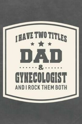 Cover of I Have Two Titles Dad & Gynecologist And I Rock Them Both