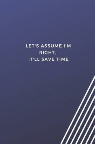 Cover of let's assume i'm right it'll save time