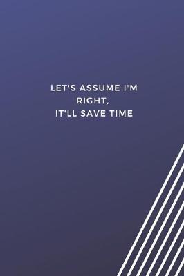 Book cover for let's assume i'm right it'll save time