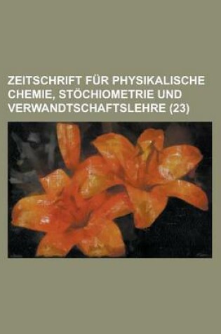 Cover of Zeitschrift Fur Physikalische Chemie, Stochiometrie Und Verwandtschaftslehre (23 )