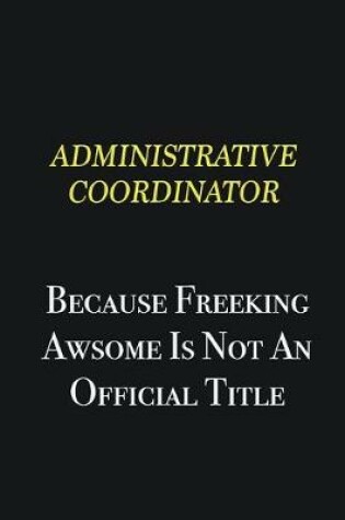 Cover of Administrative Coordinator because freeking awsome is not an official title