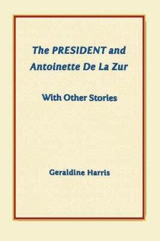 Cover of The President and Antoinette De La Zur with Other Stories