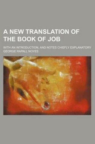 Cover of A New Translation of the Book of Job; With an Introduction, and Notes Chiefly Explanatory