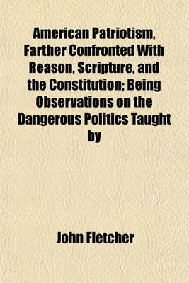 Book cover for American Patriotism, Farther Confronted with Reason, Scripture, and the Constitution; Being Observations on the Dangerous Politics Taught by