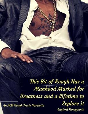 Book cover for This Bit of Rough Has a Manhood Marked for Greatness and a Lifetime to Explore It