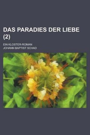 Cover of Das Paradies Der Liebe; Ein Kloster-Roman (2 )