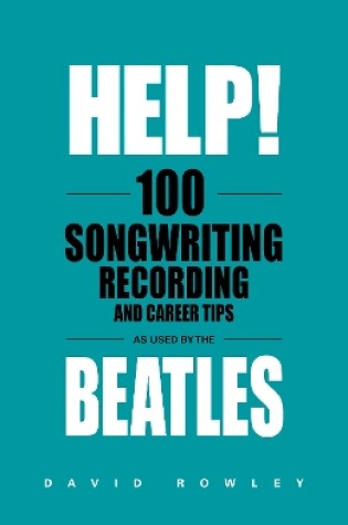 Cover of Help! 100 Songwriting, Recording and Career Tips Used by The Beatles