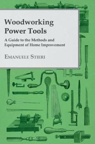 Cover of Woodworking Power Tools - A Guide to the Methods and Equipment of Home Improvement