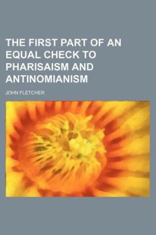 Cover of The First Part of an Equal Check to Pharisaism and Antinomianism