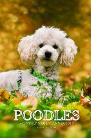 Cover of Poodles Monthly Note Planner 2019 1 Year Calendar