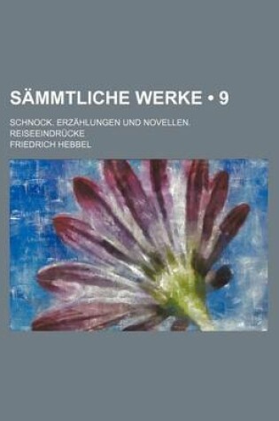 Cover of Sammtliche Werke (9 ); Schnock. Erzahlungen Und Novellen. Reiseeindrucke