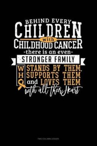 Cover of Behind Every Children with Childhood Cancer, There Is an Even Stronger Family Who Stands by Them, Supports Them and Loves Them with All Their Heart