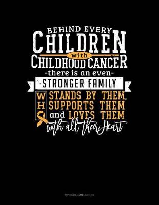 Book cover for Behind Every Children with Childhood Cancer, There Is an Even Stronger Family Who Stands by Them, Supports Them and Loves Them with All Their Heart