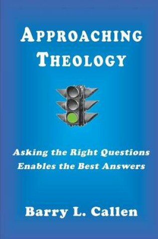 Cover of Approaching Theology, Asking the Right Questions Enables the Best Answers
