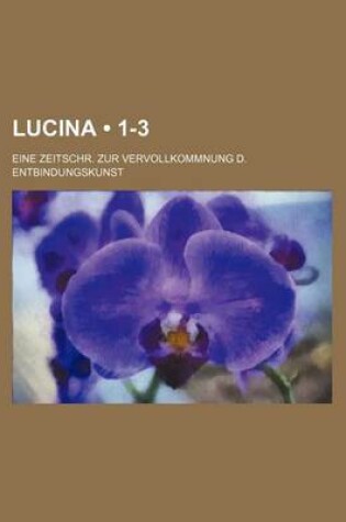 Cover of Lucina (1-3); Eine Zeitschr. Zur Vervollkommnung D. Entbindungskunst