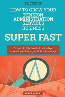 Book cover for How to Grow Your Pension Administration Services Business Super Fast