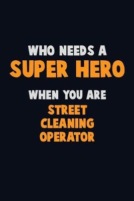 Book cover for Who Need A SUPER HERO, When You Are Street Cleaning Operator