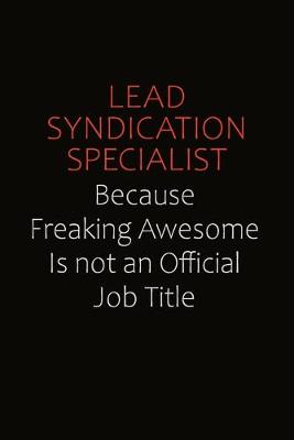 Book cover for Lead Syndication Specialist Because Freaking Awesome Is Not An Official job Title