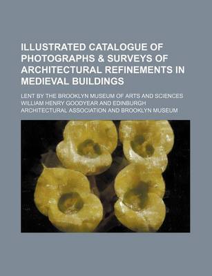 Book cover for Illustrated Catalogue of Photographs & Surveys of Architectural Refinements in Medieval Buildings; Lent by the Brooklyn Museum of Arts and Sciences