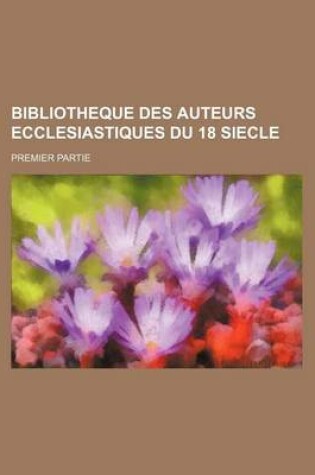 Cover of Bibliotheque Des Auteurs Ecclesiastiques Du 18 Siecle; Premier Partie