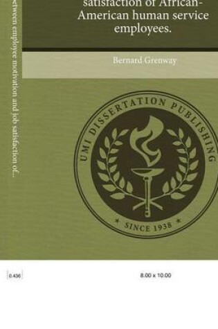 Cover of The Relationship Between Employee Motivation and Job Satisfaction of African-American Human Service Employees