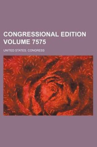 Cover of Congressional Edition Volume 7575