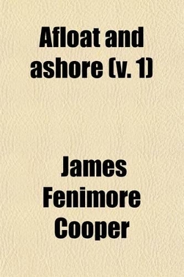 Book cover for Afloat and Ashore (Volume 1); A Sea Tale