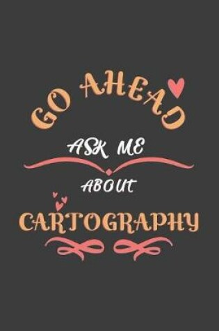 Cover of Go Ahead Ask Me About Cartography