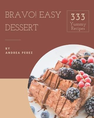 Book cover for Bravo! 333 Yummy Easy Dessert Recipes