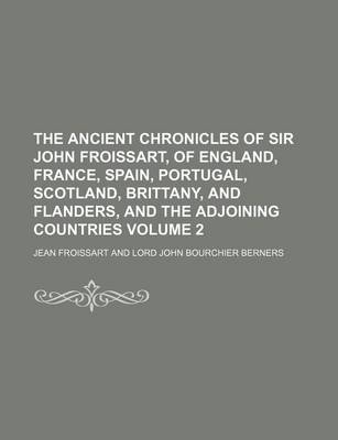 Book cover for The Ancient Chronicles of Sir John Froissart, of England, France, Spain, Portugal, Scotland, Brittany, and Flanders, and the Adjoining Countries Volume 2