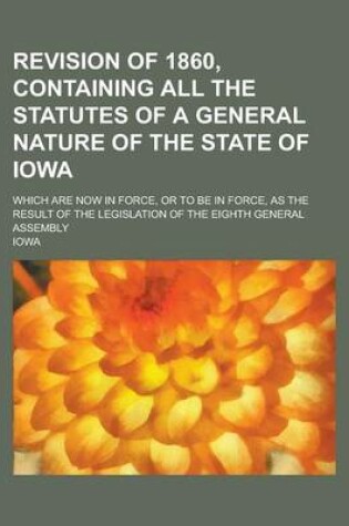 Cover of Revision of 1860, Containing All the Statutes of a General Nature of the State of Iowa; Which Are Now in Force, or to Be in Force, as the Result of Th