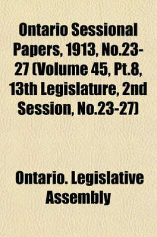 Cover of Ontario Sessional Papers, 1913, No.23-27 (Volume 45, PT.8, 13th Legislature, 2nd Session, No.23-27)