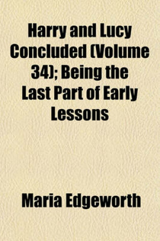 Cover of Harry and Lucy Concluded (Volume 34); Being the Last Part of Early Lessons
