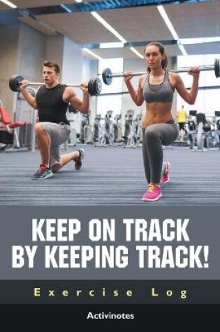 Cover of Keep on Track by Keeping Track! Exercise Log