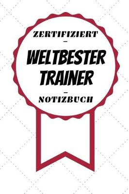 Book cover for Notizbuch - Zertifiziert - Weltbester - Trainer