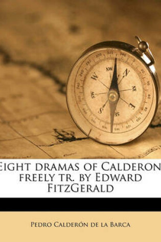 Cover of Eight Dramas of Calderon, Freely Tr. by Edward Fitzgerald