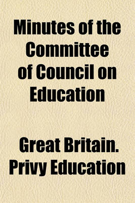 Book cover for Minutes of the Committee of Council on Education; Correspondence, Financial Statements, Etc., and Reports by Her Majesty's Inspectors of Schools