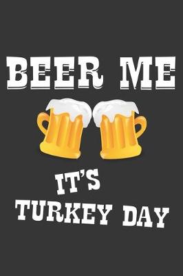 Book cover for Beer Me Its Turkey Day Notebook