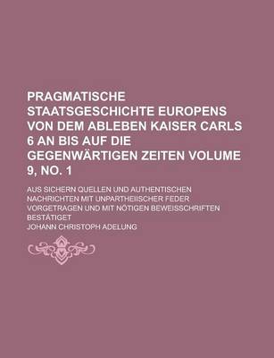 Book cover for Pragmatische Staatsgeschichte Europens Von Dem Ableben Kaiser Carls 6 an Bis Auf Die Gegenwartigen Zeiten; Aus Sichern Quellen Und Authentischen Nachr