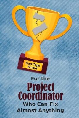 Cover of For the Project Coordinator Who Can Fix Almost Anything - Duct Tape Award