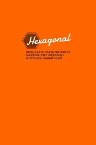 Cover of Hexagonal Grid/Graph Paper Notebook, 160 Pages, Grey Hexagons / White Lines, Orange Cover